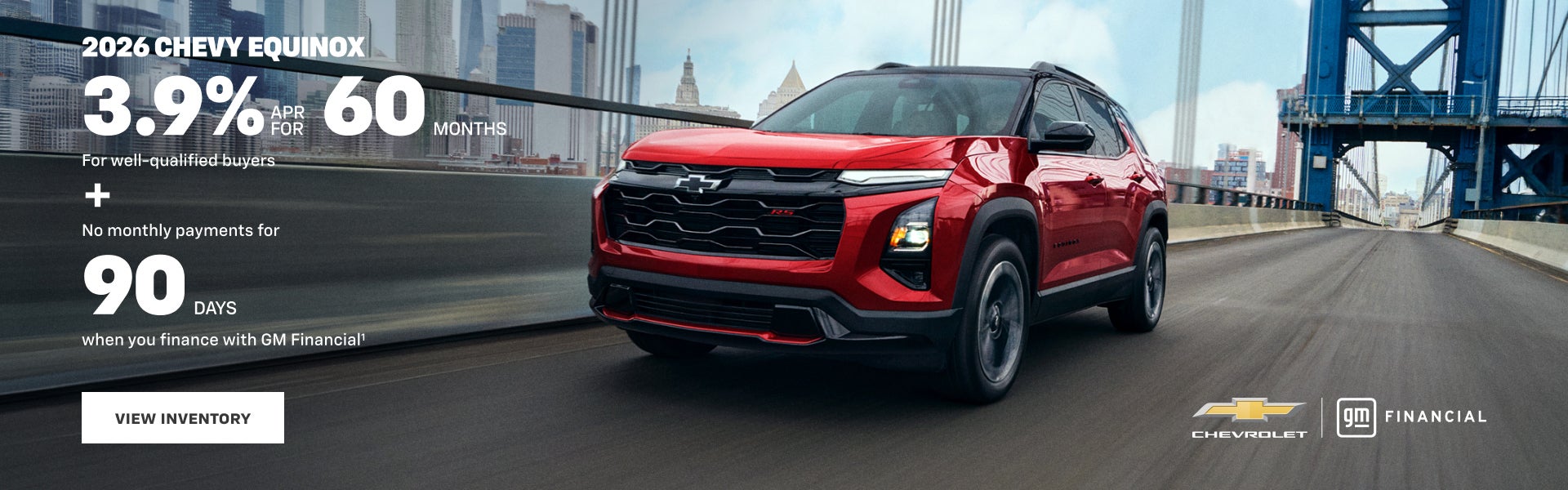 2026 Chevy Equinox. 3.9% APR for 60 Months For well-qualified buyers + No monthly payments for 90...